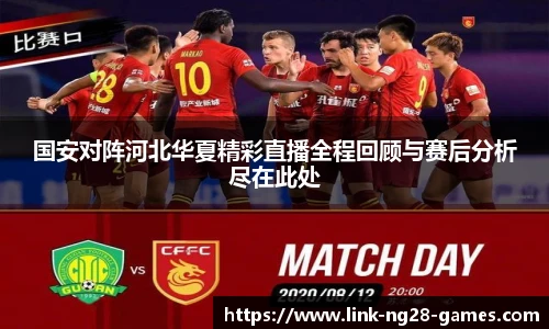 国安对阵河北华夏精彩直播全程回顾与赛后分析尽在此处