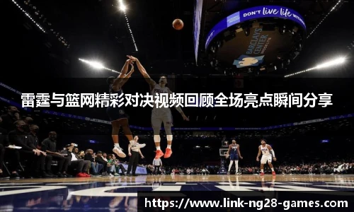 雷霆与篮网精彩对决视频回顾全场亮点瞬间分享