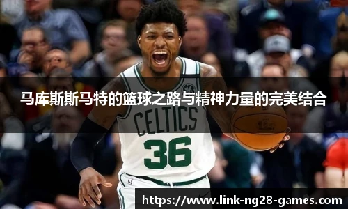 马库斯斯马特的篮球之路与精神力量的完美结合